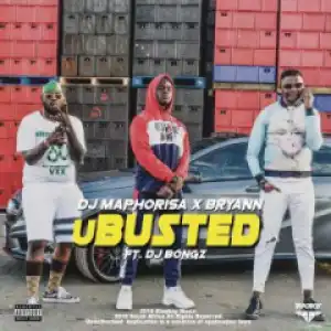 DJ MAPHORISA X BRYANN - UBUSTED FT DJ BONGZ